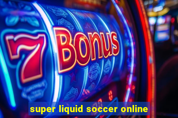 super liquid soccer online